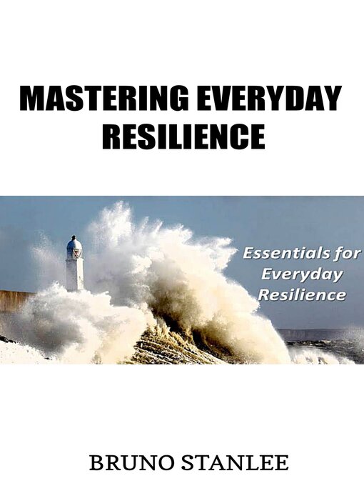 Title details for Mastering Everyday Resilience by Bruno Stanlee - Available